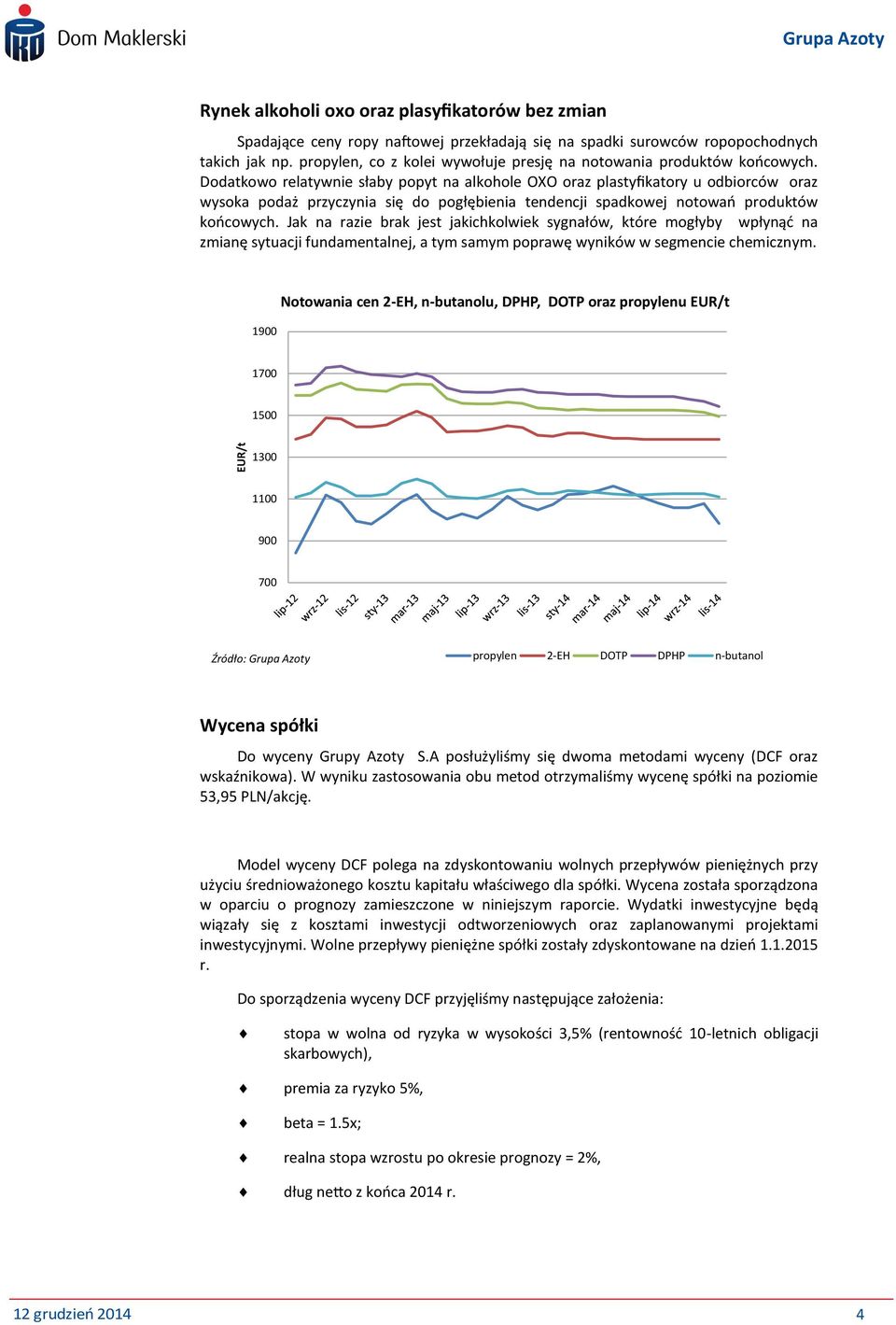 Dodatkowo relatywnie słaby popyt na alkohole OXO oraz plastyfikatory u odbiorców oraz wysoka podaż przyczynia się do pogłębienia tendencji spadkowej notowań produktów końcowych.