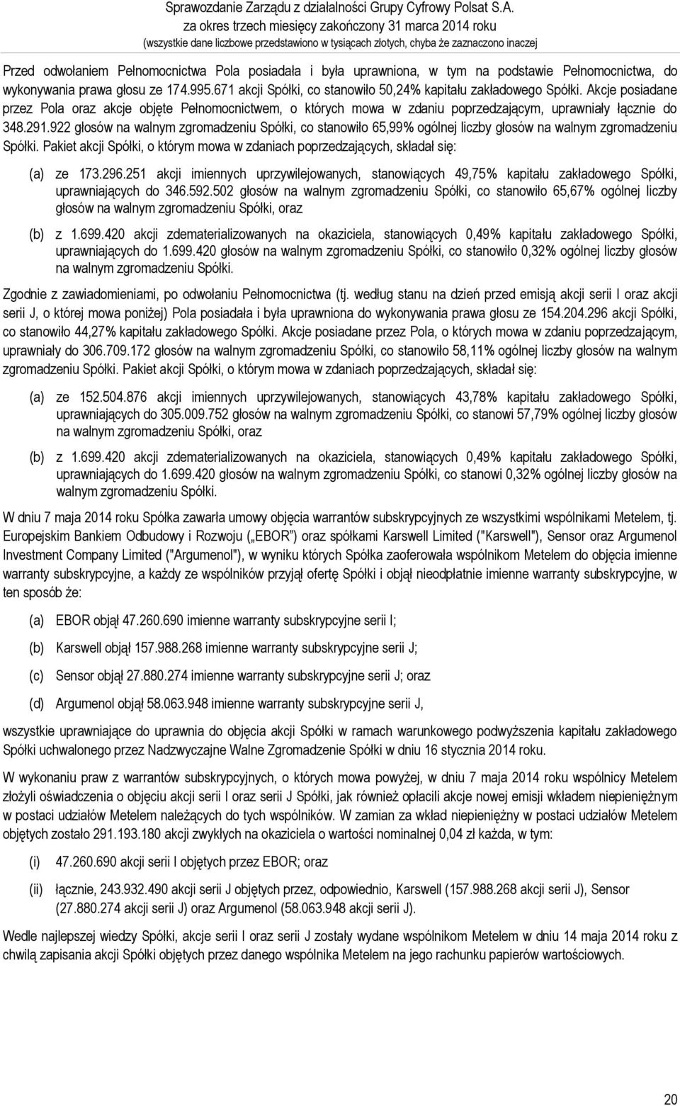 uprawniona, w tym na podstawie Pełnomocnictwa, do wykonywania prawa głosu ze 174.995.671 akcji Spółki, co stanowiło 50,24% kapitału zakładowego Spółki.