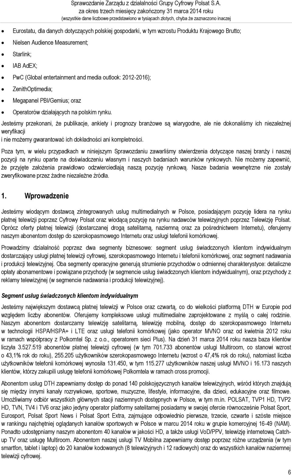 tym wzrostu Produktu Krajowego Brutto; Nielsen Audience Measurement; Starlink; IAB AdEX; PwC (Global entertainment and media outlook: 2012-2016); ZenithOptimedia; Megapanel PBI/Gemius; oraz