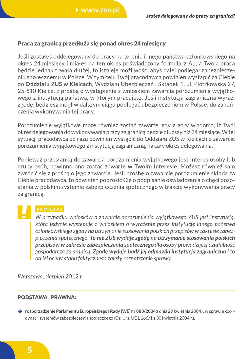 A1, a Twoja praca będzie jednak trwała dłużej, to istnieje możliwość, abyś dalej podlegał zabezpieczeniu społecznemu w Polsce.