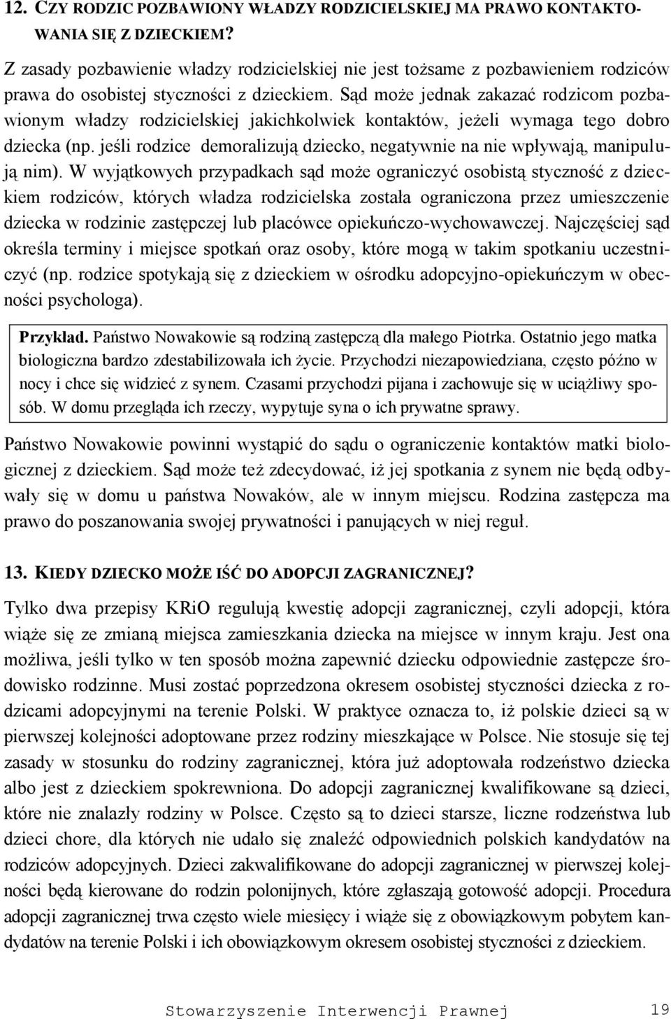 Sąd może jednak zakazać rodzicom pozbawionym władzy rodzicielskiej jakichkolwiek kontaktów, jeżeli wymaga tego dobro dziecka (np.