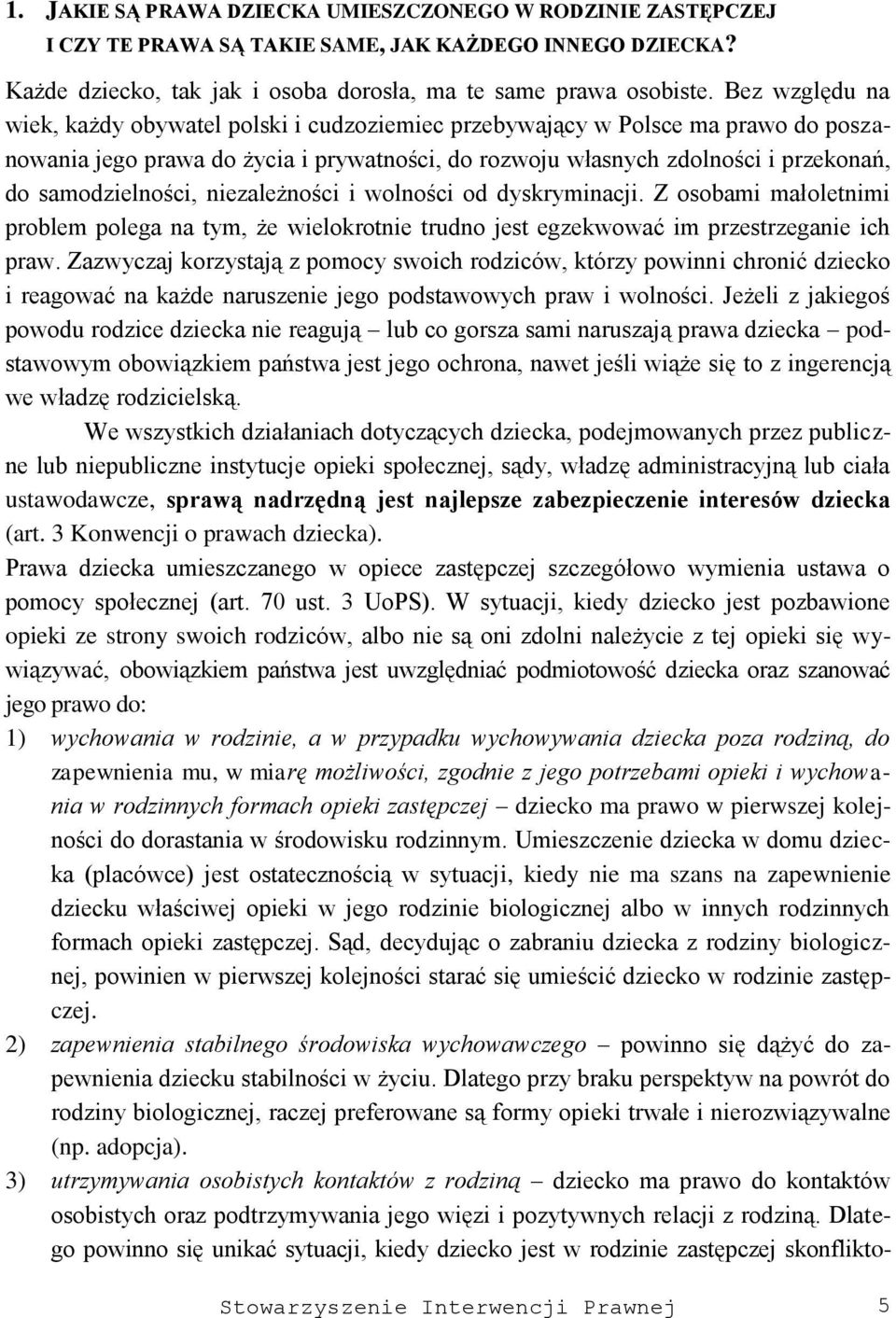 samodzielności, niezależności i wolności od dyskryminacji. Z osobami małoletnimi problem polega na tym, że wielokrotnie trudno jest egzekwować im przestrzeganie ich praw.