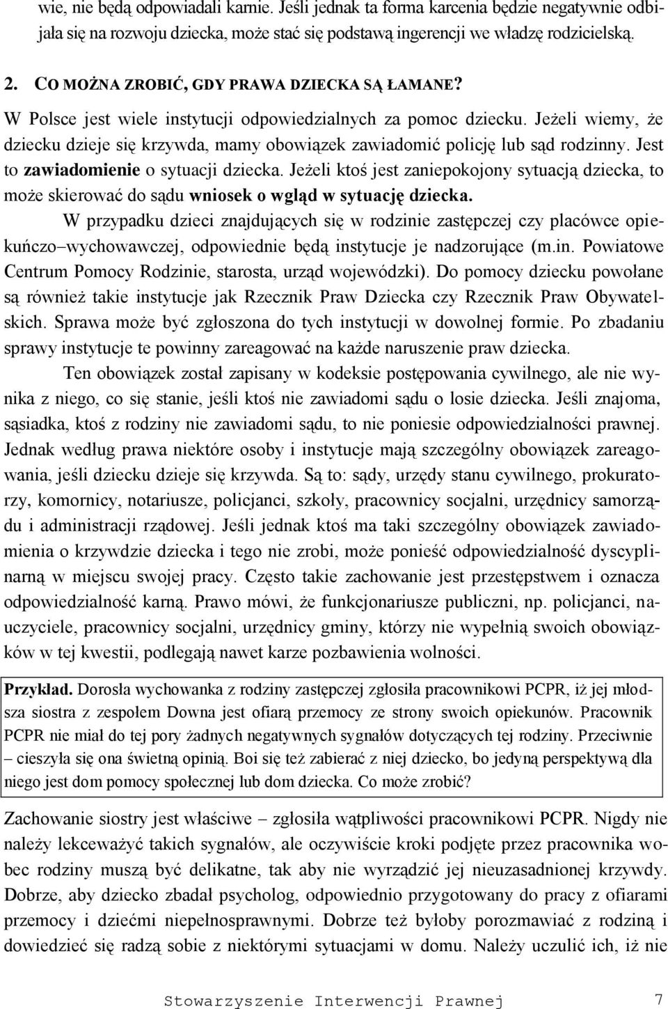 Jeżeli wiemy, że dziecku dzieje się krzywda, mamy obowiązek zawiadomić policję lub sąd rodzinny. Jest to zawiadomienie o sytuacji dziecka.