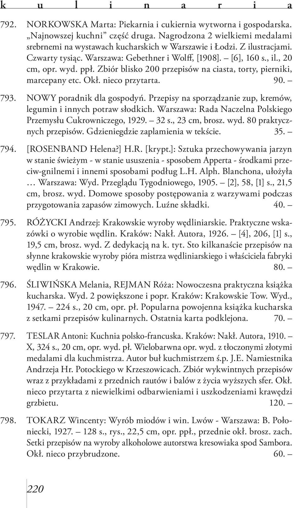 Zbiór blisko 200 przepisów na ciasta, torty, pierniki, marcepany etc. Okł. nieco przytarta. 90. 793. NOWY poradnik dla gospodyń. Przepisy na sporządzanie zup, kremów, legumin i innych potraw słodkich.