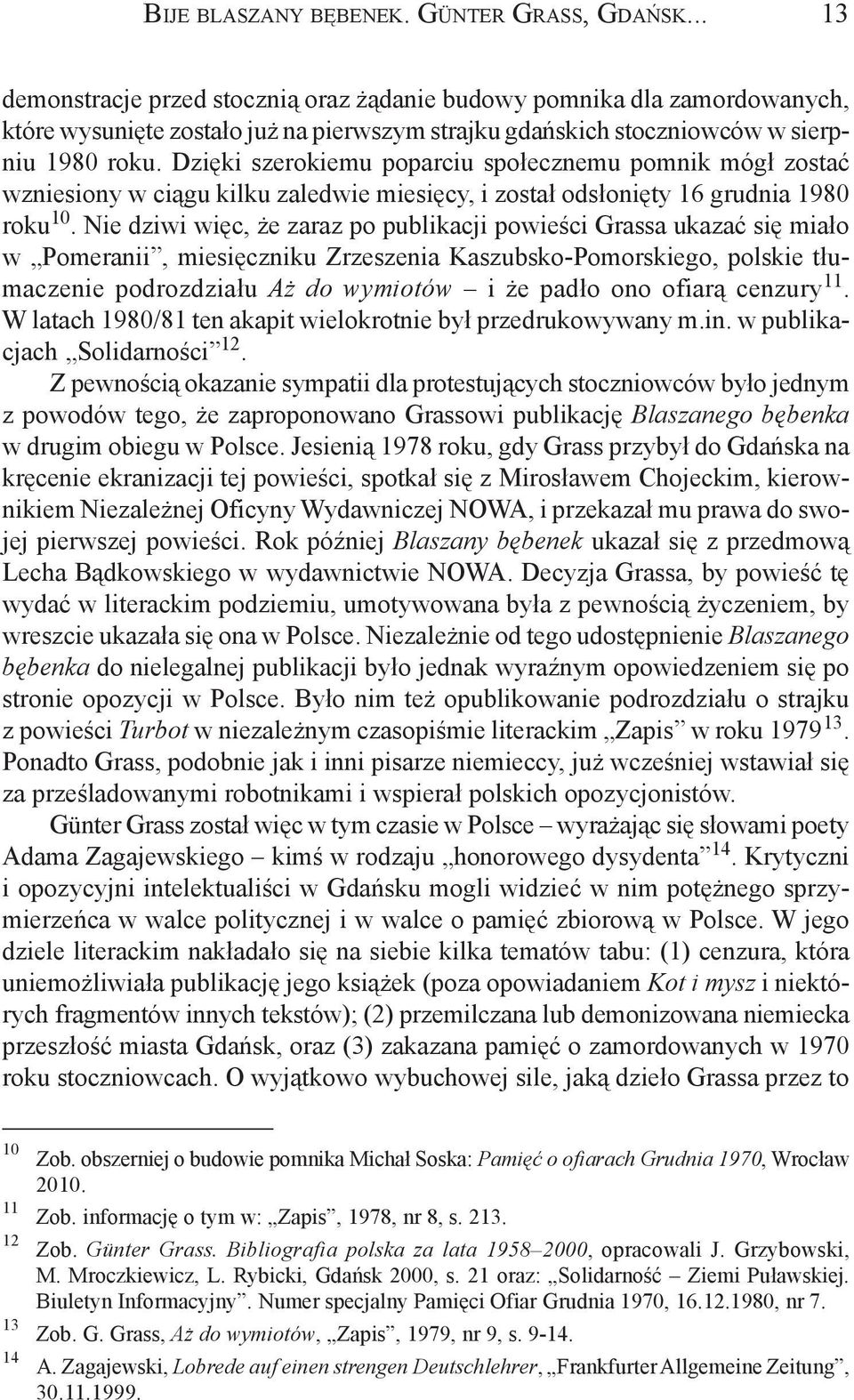 Dziêki szerokiemu poparciu spo³ecznemu pomnik móg³ zostaæ wzniesiony w ci¹gu kilku zaledwie miesiêcy, i zosta³ ods³oniêty 16 grudnia 1980 roku 10.