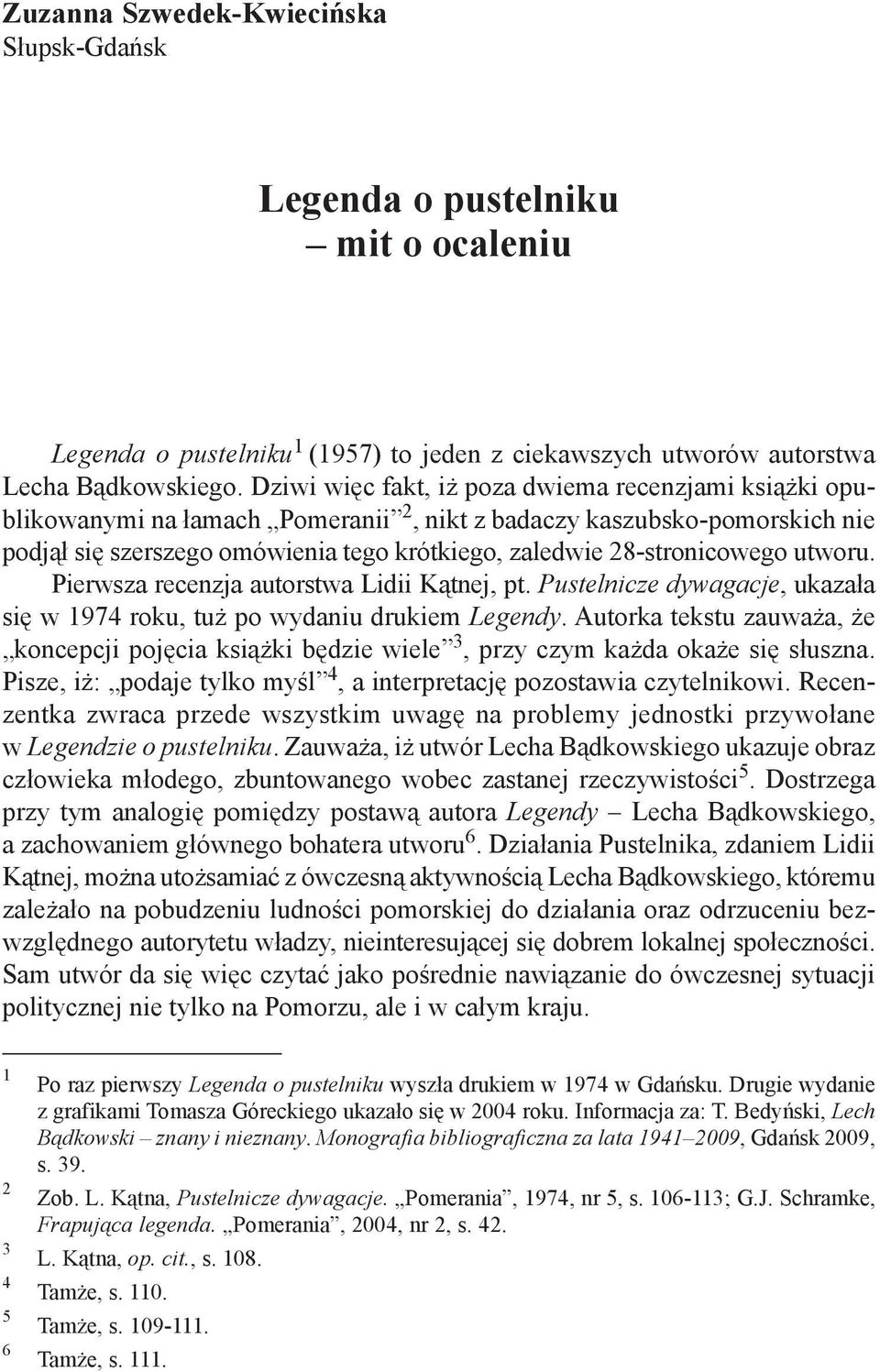 Dziwi wiêc fakt, i poza dwiema recenzjami ksi¹ ki opublikowanymi na ³amach Pomeranii 2, nikt z badaczy kaszubsko-pomorskich nie podj¹³ siê szerszego omówienia tego krótkiego, zaledwie 28-stronicowego