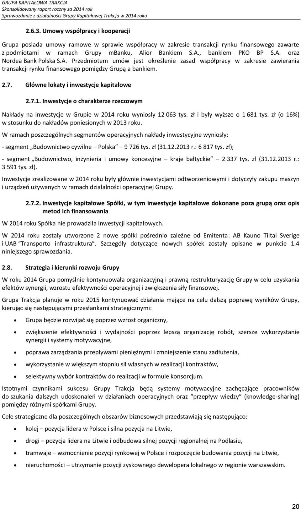 A. oraz Nordea Bank Polska S.A. Przedmiotem umów jest określenie zasad współpracy w zakresie zawierania transakcji rynku finansowego pomiędzy Grupą a bankiem. 2.7.