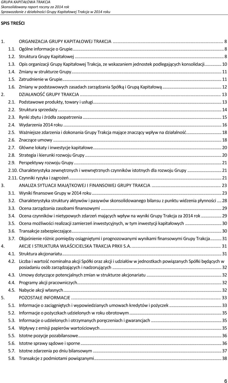 Zatrudnienie w Grupie... 11 1.6. Zmiany w podstawowych zasadach zarządzania Spółką i Grupą Kapitałową... 12 2. DZIAŁANOŚĆ GRUPY TRAKCJA... 13 2.1. Podstawowe produkty, towary i usługi... 13 2.2. Struktura sprzedaży.