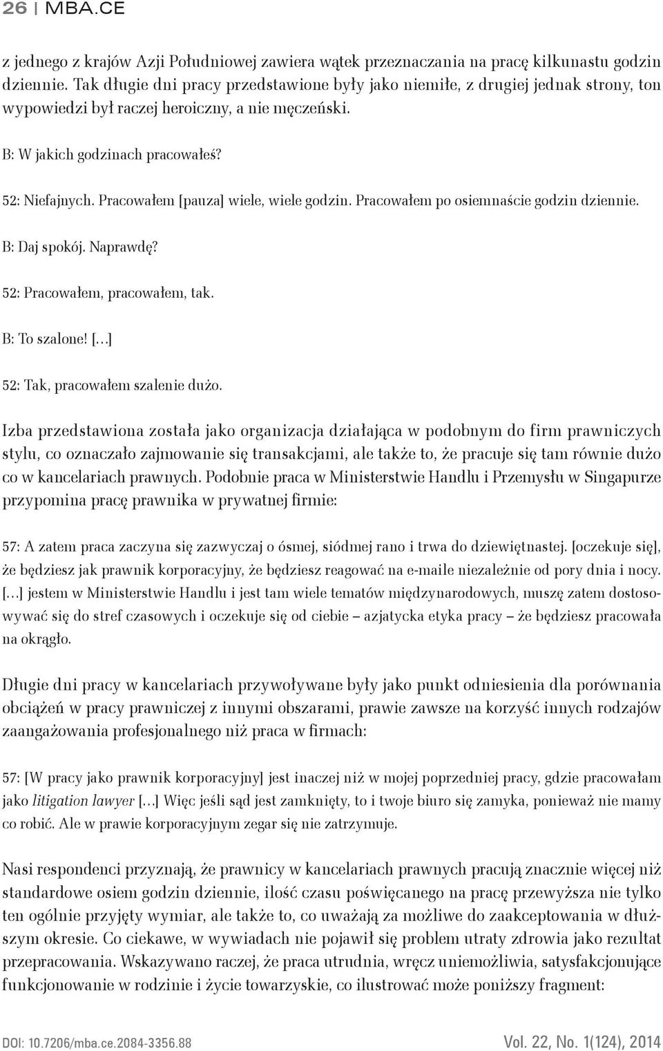 Pracowałem [pauza] wiele, wiele godzin. Pracowałem po osiemnaście godzin dziennie. B: Daj spokój. Naprawdę? 52: Pracowałem, pracowałem, tak. B: To szalone! [ ] 52: Tak, pracowałem szalenie dużo.