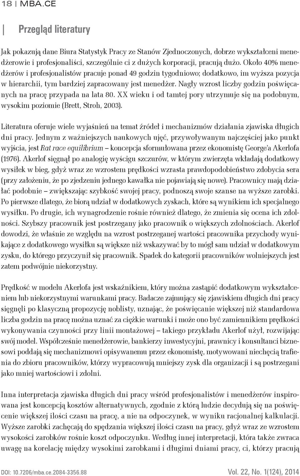 Nagły wzrost liczby godzin poświęcanych na pracę przypada na lata 80. XX wieku i od tamtej pory utrzymuje się na podobnym, wysokim poziomie (Brett, Stroh, 2003).