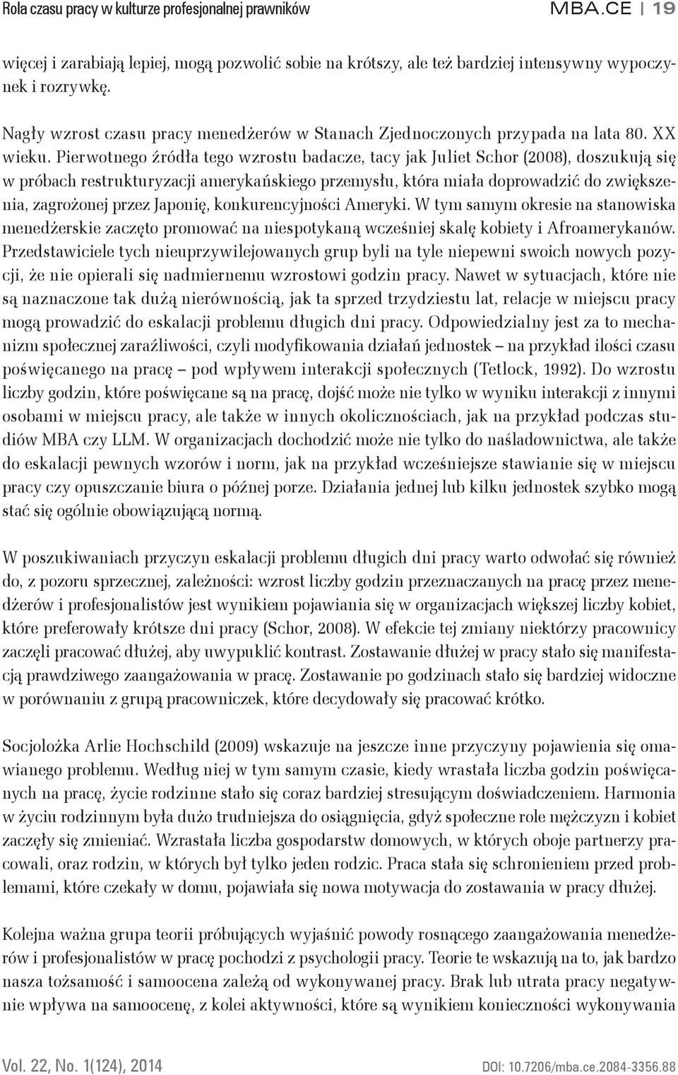 Pierwotnego źródła tego wzrostu badacze, tacy jak Juliet Schor (2008), doszukują się w próbach restrukturyzacji amerykańskiego przemysłu, która miała doprowadzić do zwiększenia, zagrożonej przez