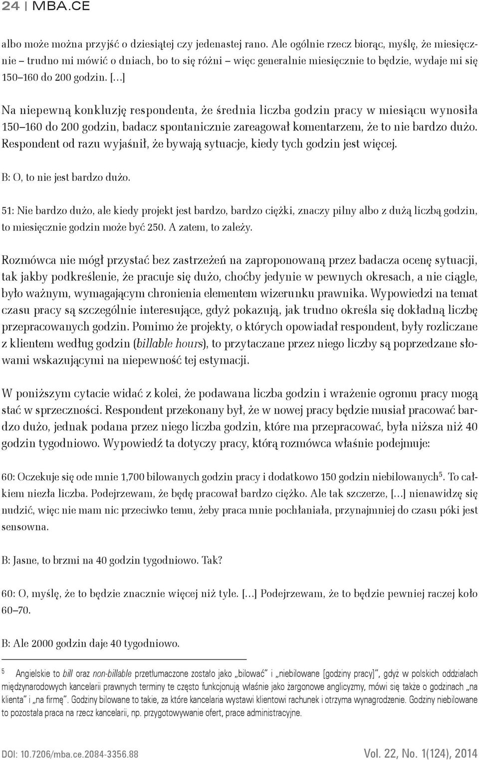 [ ] Na niepewną konkluzję respondenta, że średnia liczba godzin pracy w miesiącu wynosiła 150 160 do 200 godzin, badacz spontanicznie zareagował komentarzem, że to nie bardzo dużo.