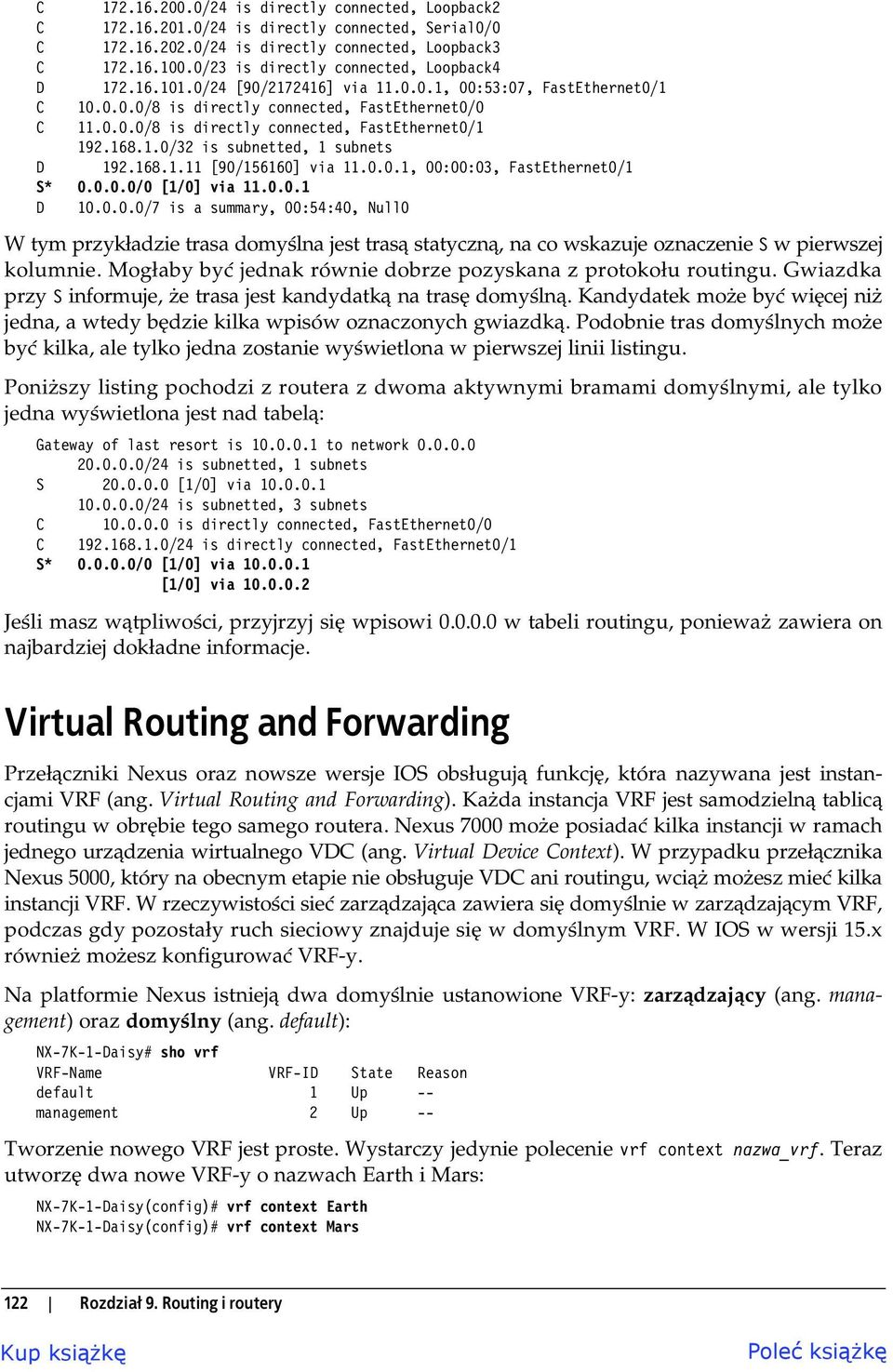 168.1.0/32 is subnetted, 1 subnets D 192.168.1.11 [90/156160] via 11.0.0.1, 00:00:03, FastEthernet0/1 S* 0.0.0.0/0 [1/0] via 11.0.0.1 D 10.0.0.0/7 is a summary, 00:54:40, Null0 W tym przyk adzie trasa domy lna jest tras statyczn, na co wskazuje oznaczenie S w pierwszej kolumnie.