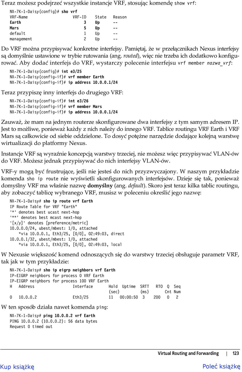 Aby doda interfejs do VRF, wystarczy polecenie interfejsu vrf member nazwa_vrf: NX-7K-1-Daisy(config)# int e3/25 NX-7K-1-Daisy(config-if)# vrf member Earth NX-7K-1-Daisy(config-if)# ip address 10.