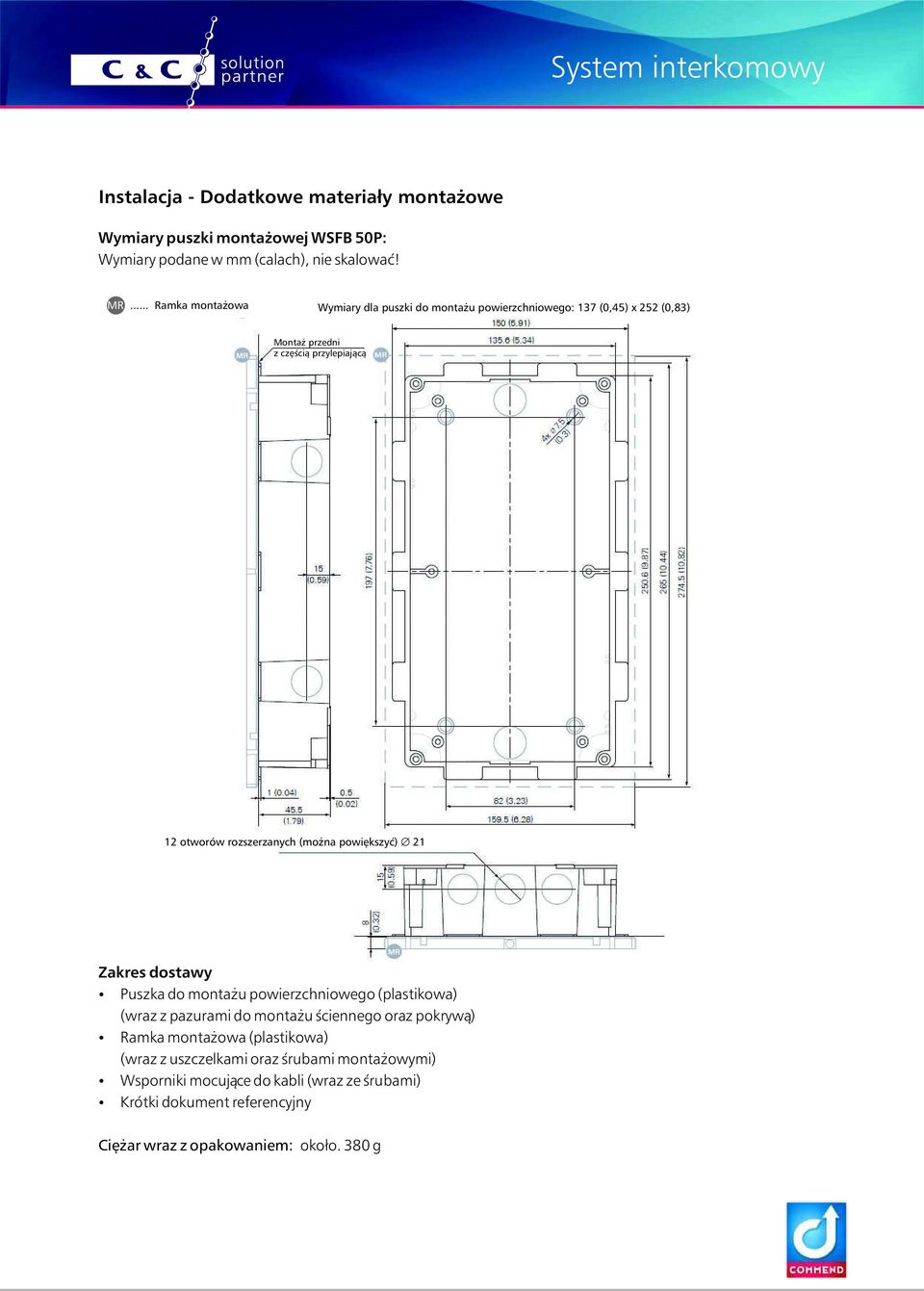 rozszerzanych (można powiększyć) Æ21 Zakres dostawy Puszka do montażu powierzchniowego (plastikowa) (wraz z pazurami do montażu ściennego oraz pokrywą)