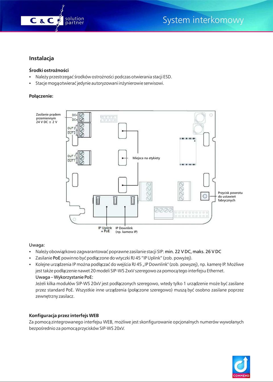 kamera IP) Uwaga: Należy obowiązkowo zagwarantować poprawne zasilanie stacji SIP: min. 22 V DC, maks. 26 V DC Zasilanie PoE powinno być podłączone do wtyczki RJ 45 IP Uplink (zob. powyżej).