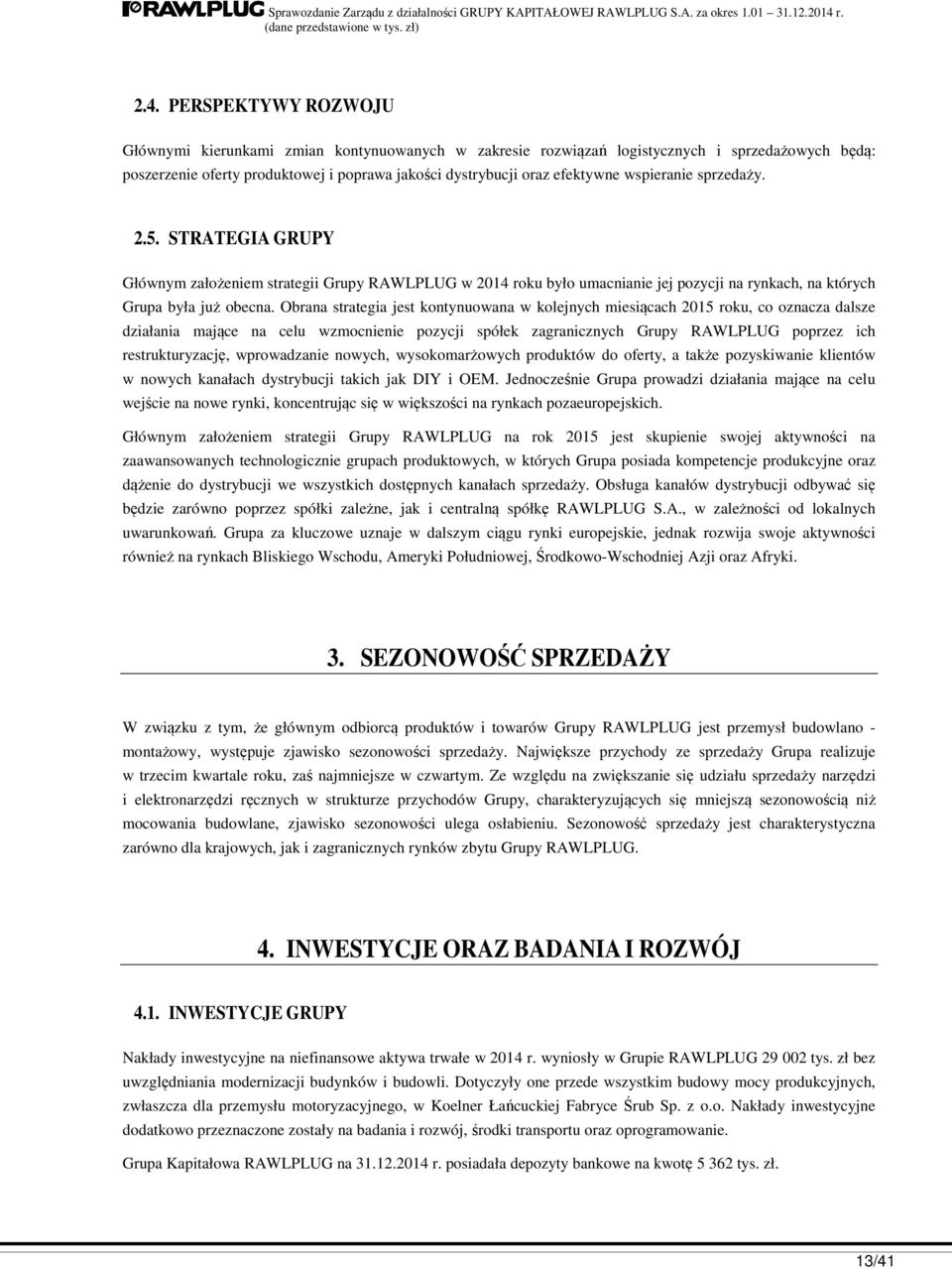 Obrana strategia jest kontynuowana w kolejnych miesiącach 2015 roku, co oznacza dalsze działania mające na celu wzmocnienie pozycji spółek zagranicznych Grupy RAWLPLUG poprzez ich restrukturyzację,