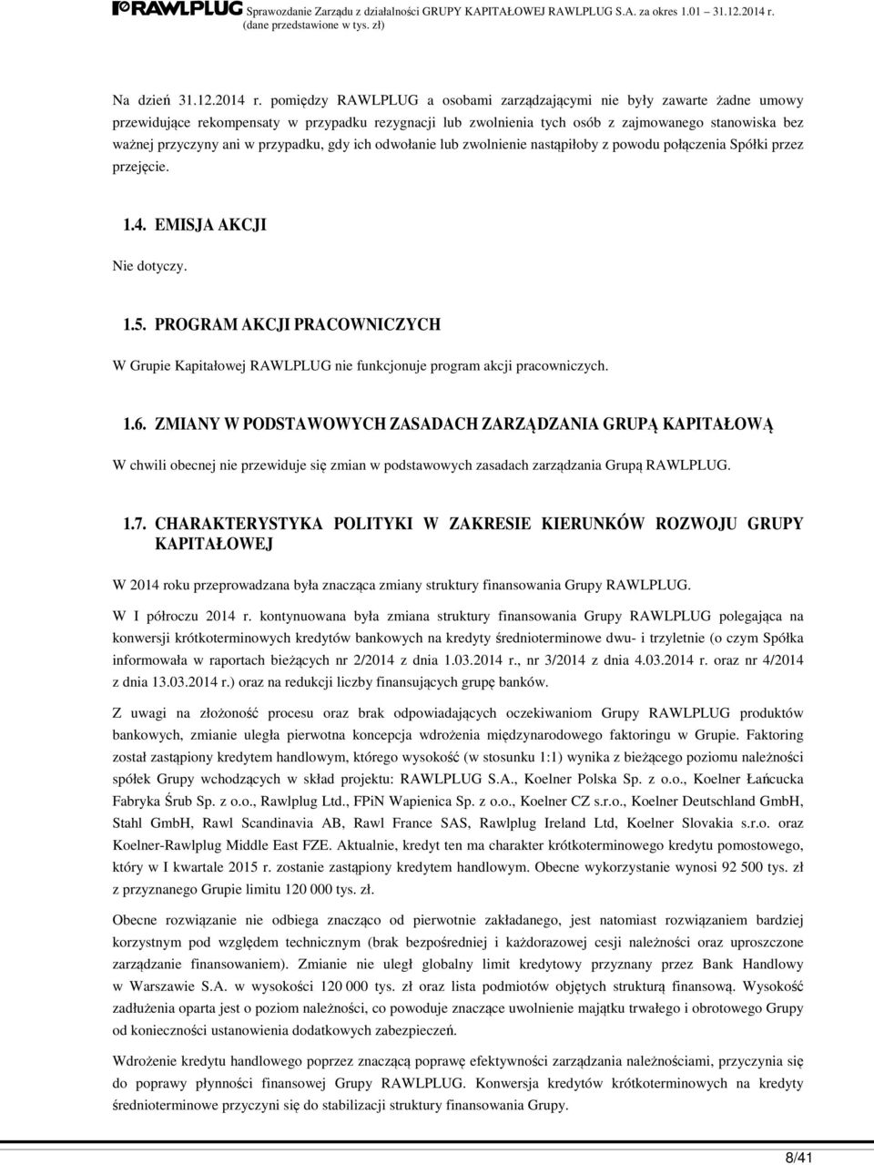 przypadku, gdy ich odwołanie lub zwolnienie nastąpiłoby z powodu połączenia Spółki przez przejęcie. 1.4. EMISJA AKCJI Nie dotyczy. 1.5.