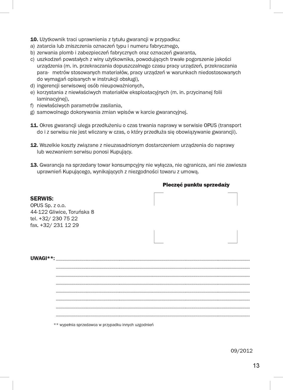 przekraczania dopuszczalnego czasu pracy urządzeń, przekraczania para- metrów stosowanych materiałów, pracy urządzeń w warunkach niedostosowanych do wymagań opisanych w instrukcji obsługi), d)