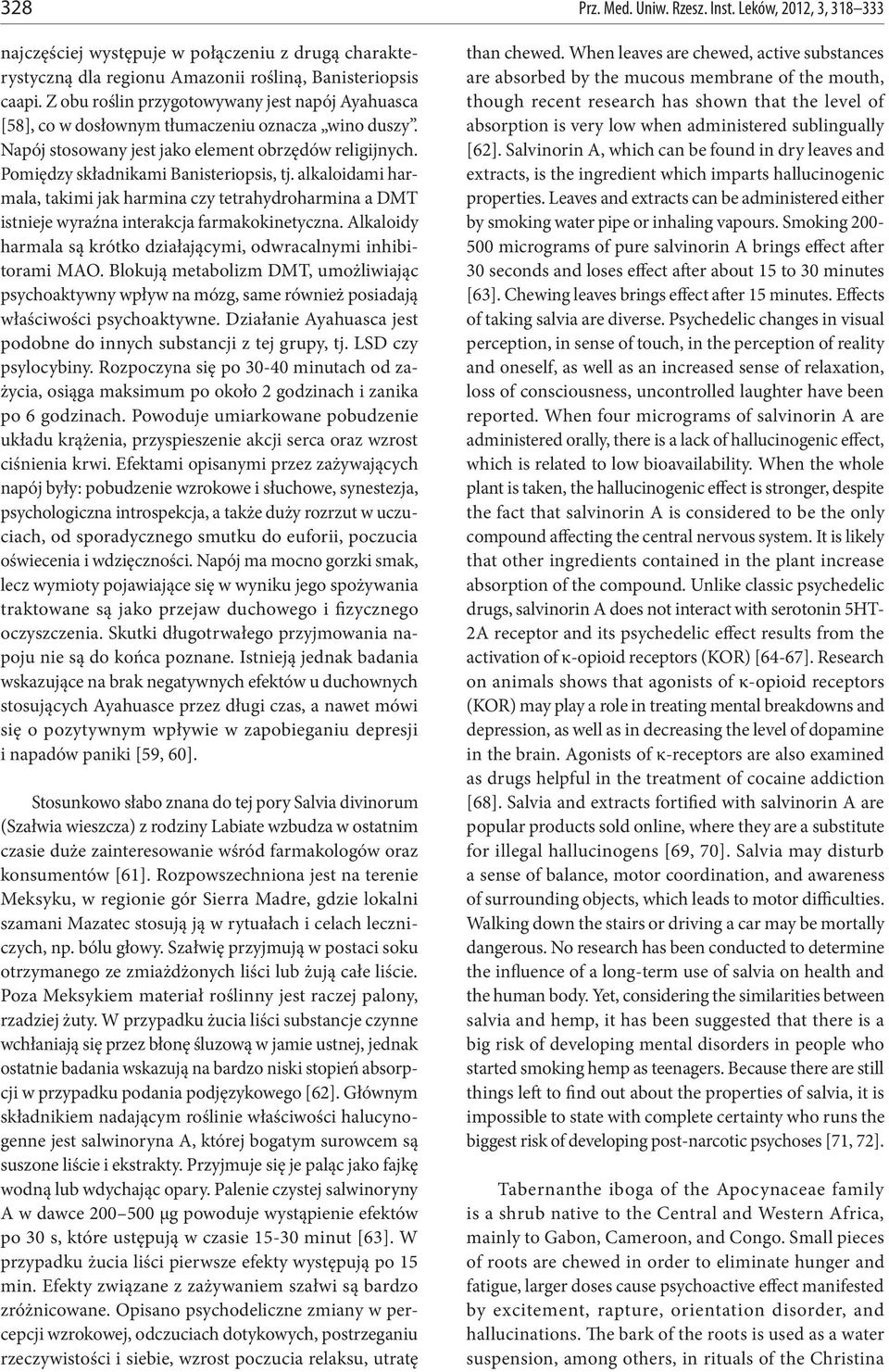 alkaloidami harmala, takimi jak harmina czy tetrahydroharmina a DMT istnieje wyraźna interakcja farmakokinetyczna. Alkaloidy harmala są krótko działającymi, odwracalnymi inhibitorami MAO.