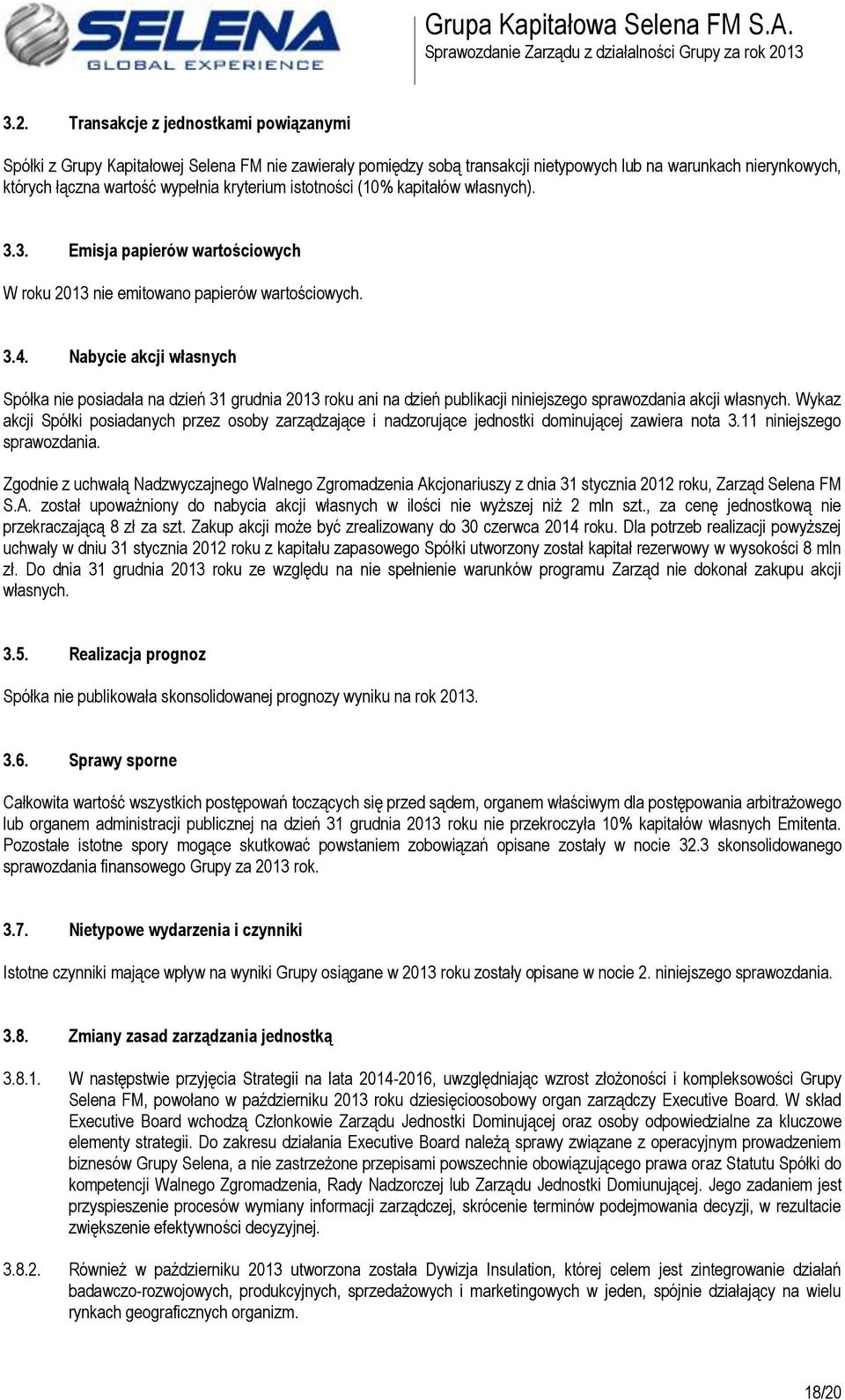 Nabycie akcji własnych Spółka nie posiadała na dzień 31 grudnia 2013 roku ani na dzień publikacji niniejszego sprawozdania akcji własnych.