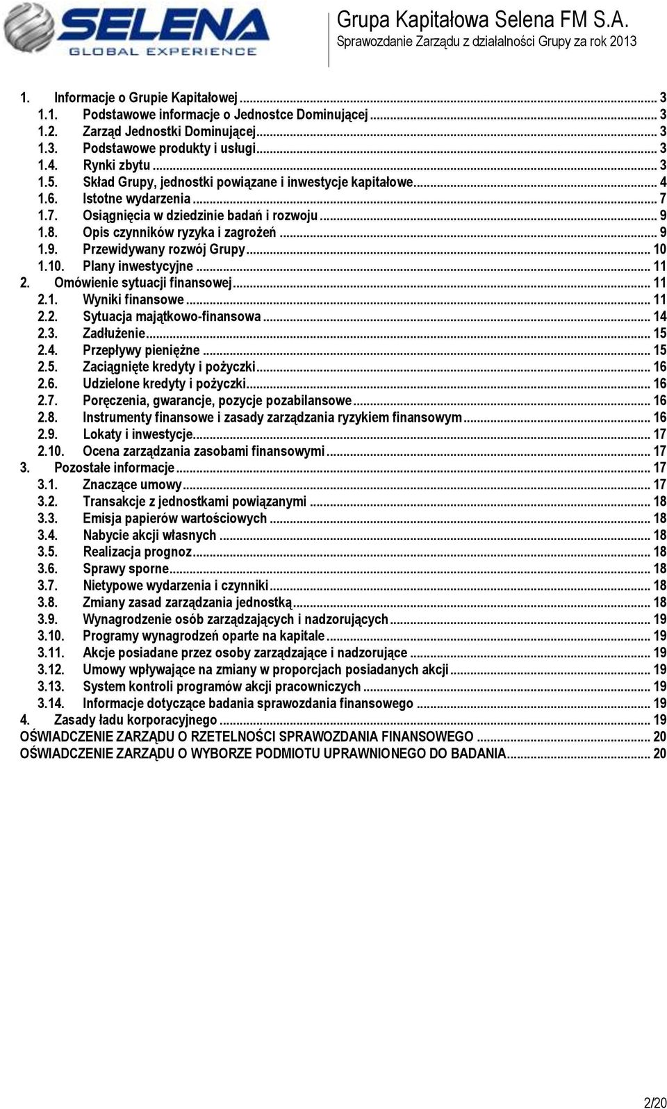 .. 10 1.10. Plany inwestycyjne... 11 2. Omówienie sytuacji finansowej... 11 2.1. Wyniki finansowe... 11 2.2. Sytuacja majątkowo-finansowa... 14 2.3. Zadłużenie... 15 2.4. Przepływy pieniężne... 15 2.5. Zaciągnięte kredyty i pożyczki.