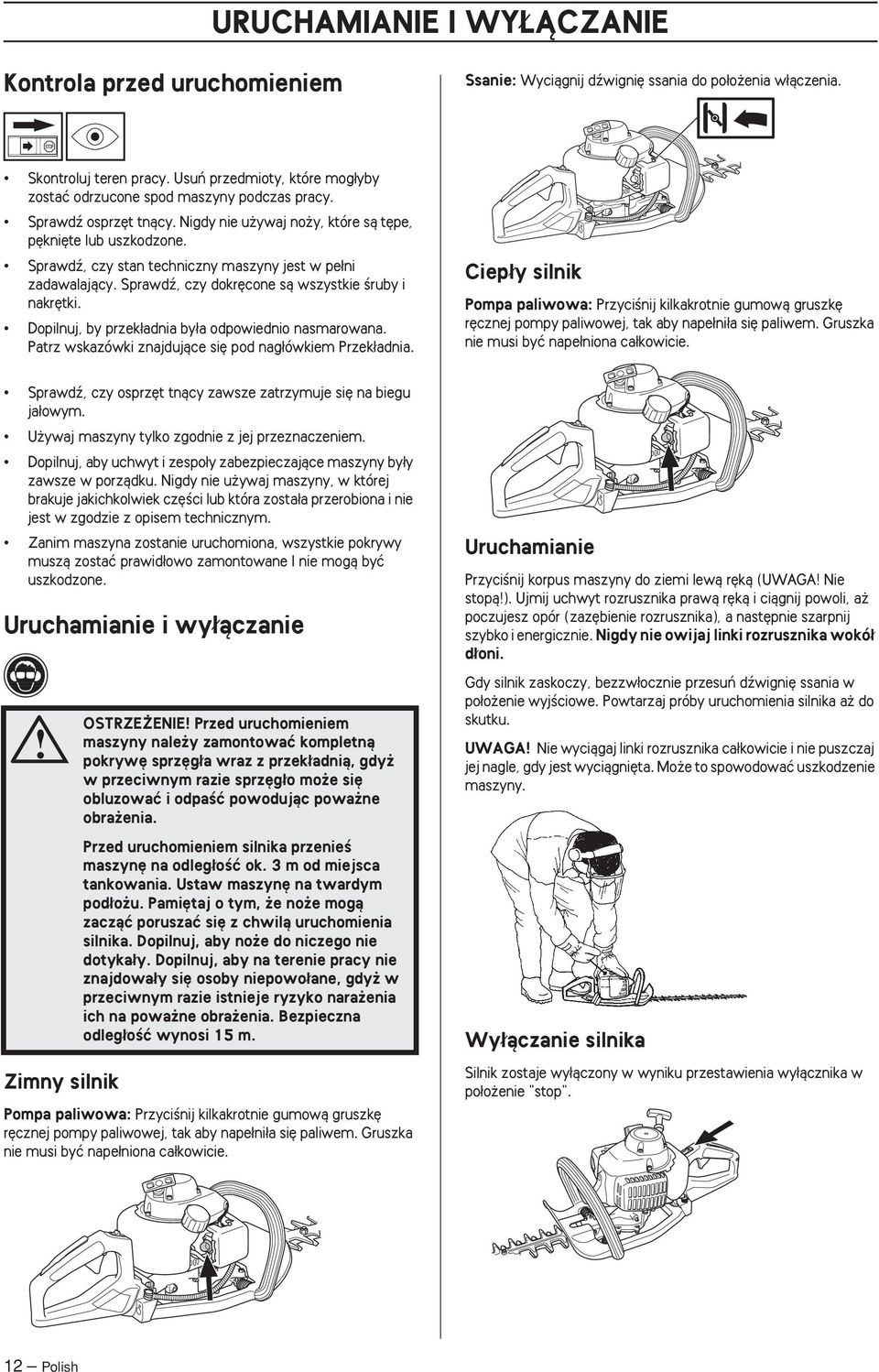 Sprawdê, czy stan techniczny maszyny jest w pe ni zadawalajàcy. Sprawdê, czy dokr cone sà wszystkie Êruby i nakr tki. Dopilnuj, by przek adnia by a odpowiednio nasmarowana.