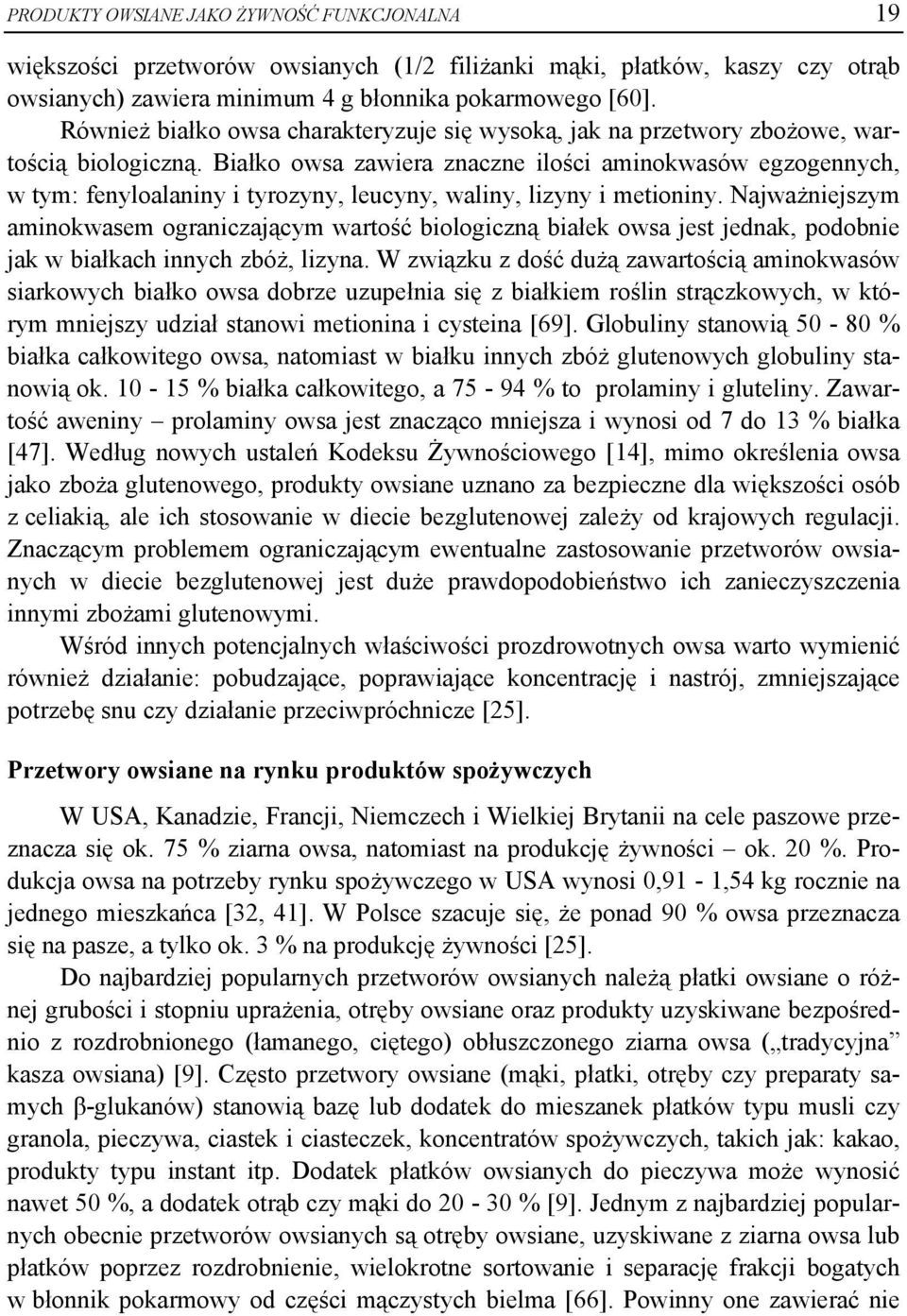 Białko owsa zawiera znaczne ilości aminokwasów egzogennych, w tym: fenyloalaniny i tyrozyny, leucyny, waliny, lizyny i metioniny.