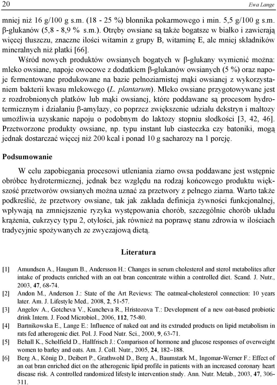 Otręby owsiane są także bogatsze w białko i zawierają więcej tłuszczu, znaczne ilości witamin z grupy B, witaminę E, ale mniej składników mineralnych niż płatki [66].