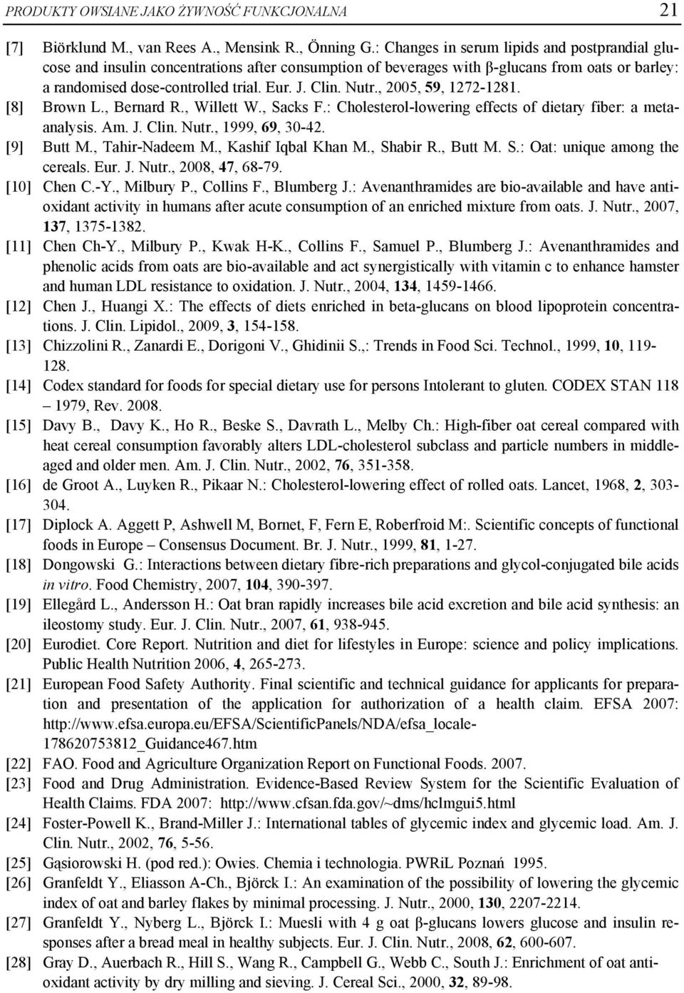 , 2005, 59, 1272-1281. [8] Brown L., Bernard R., Willett W., Sacks F.: Cholesterol-lowering effects of dietary fiber: a metaanalysis. Am. J. Clin. Nutr., 1999, 69, 30-42. [9] Butt M., Tahir-Nadeem M.