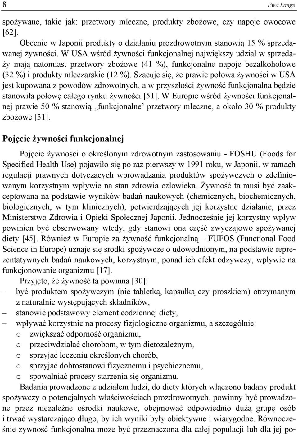 Szacuje się, że prawie połowa żywności w USA jest kupowana z powodów zdrowotnych, a w przyszłości żywność funkcjonalna będzie stanowiła połowę całego rynku żywności [51].