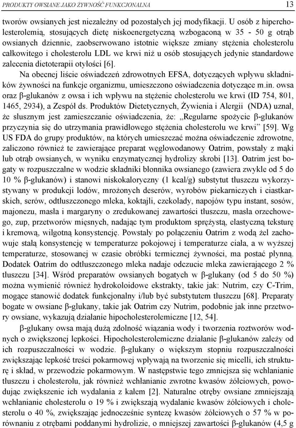 cholesterolu LDL we krwi niż u osób stosujących jedynie standardowe zalecenia dietoterapii otyłości [6].