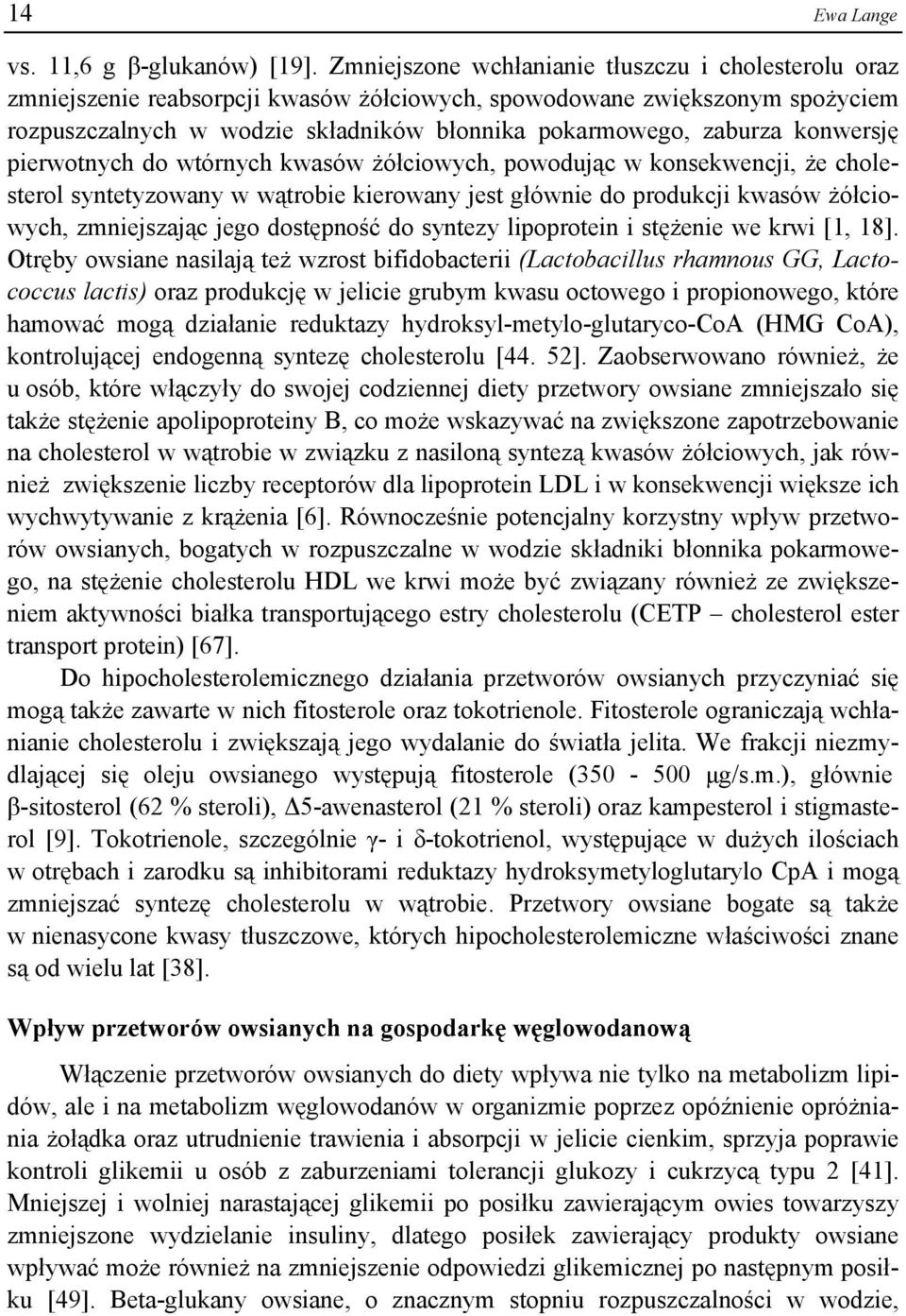 konwersję pierwotnych do wtórnych kwasów żółciowych, powodując w konsekwencji, że cholesterol syntetyzowany w wątrobie kierowany jest głównie do produkcji kwasów żółciowych, zmniejszając jego