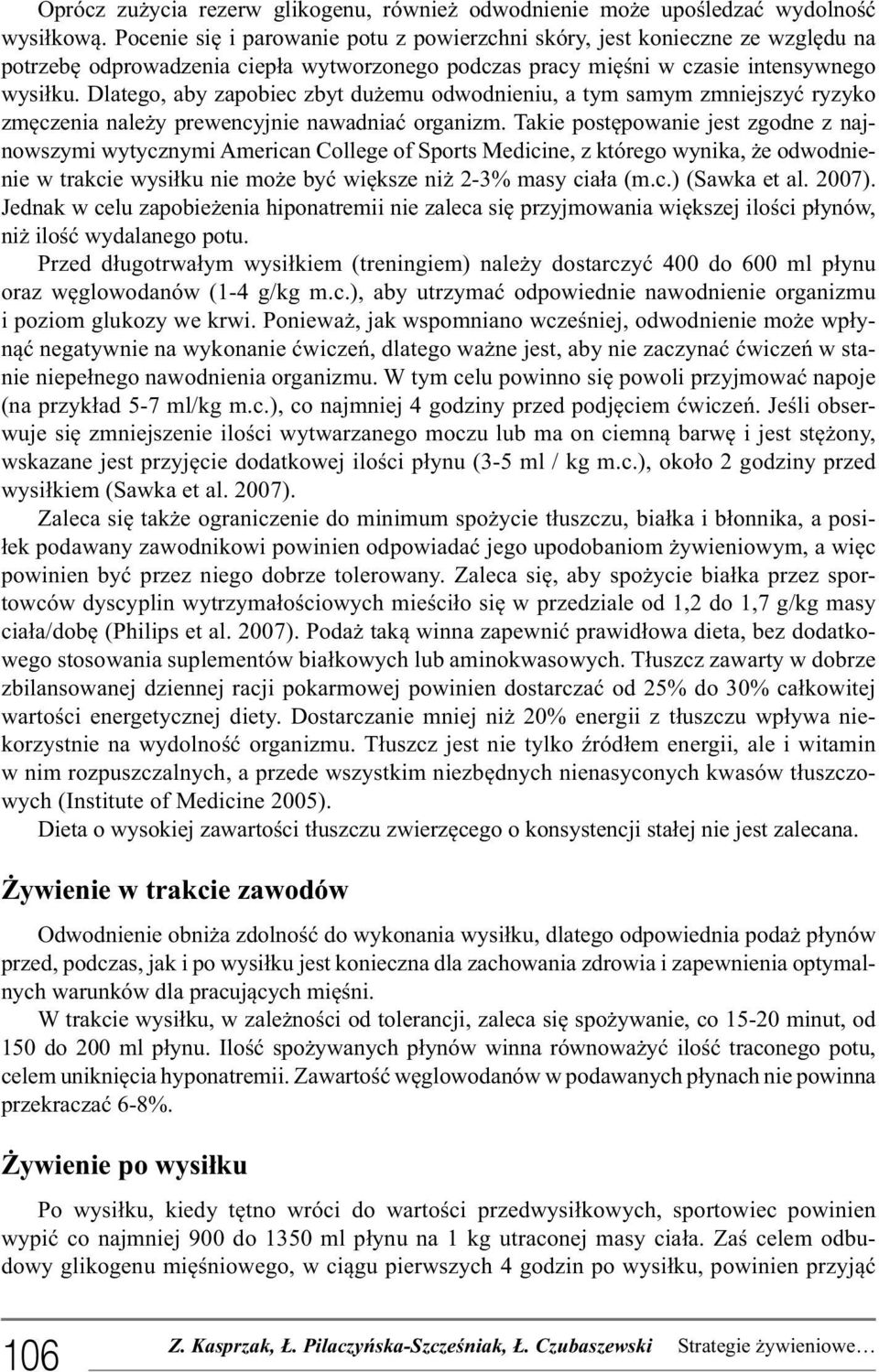 Dlatego, aby zapobiec zbyt dużemu odwodnieniu, a tym samym zmniejszyć ryzyko zmęczenia należy prewencyjnie nawadniać organizm.