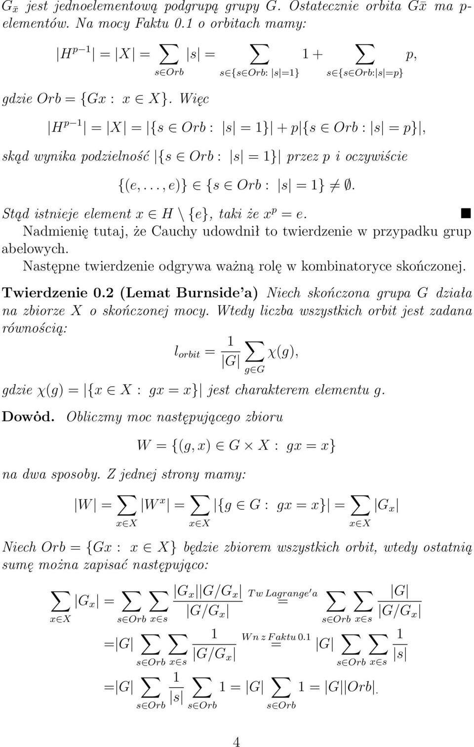 Stąd istnieje element x H \ {e}, taki że x p = e. Nadmienię tutaj, że Cauchy udowdnił to twierdzenie w przypadku grup abelowych. Następne twierdzenie odgrywa ważną rolę w kombinatoryce skończonej.