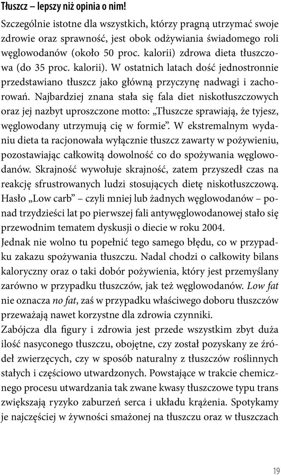 Najbardziej znana stała się fala diet niskotłuszczowych oraz jej nazbyt uproszczone motto: Tłuszcze sprawiają, że tyjesz, węglowodany utrzymują cię w formie.