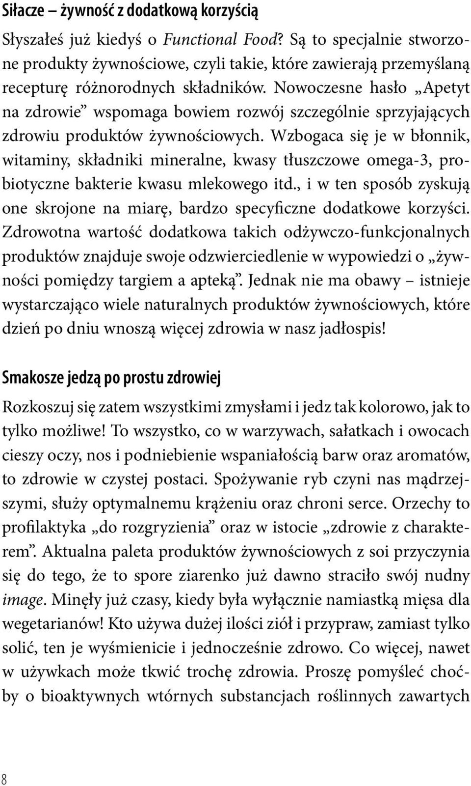 Nowoczesne hasło Apetyt na zdrowie wspomaga bowiem rozwój szczególnie sprzyjających zdrowiu produktów żywnościowych.