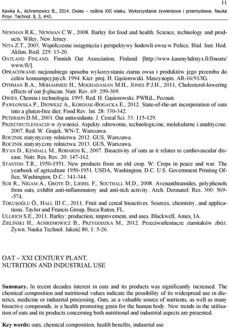 [http://www.kaurayhdistys.fi/finoats/ www/fi/]. OPRACOWANIE racjonalnego sposobu wykorzystania ziarna owsa i produktów jego przerobu do celów konsumpcyjnych. 1994. Kier. proj. H. Gąsiorowski.