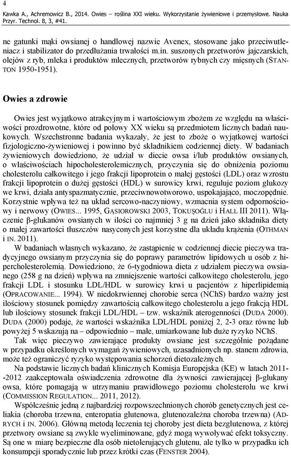 suszonych przetworów jajczarskich, olejów z ryb, mleka i produktów mlecznych, przetworów rybnych czy mięsnych (STAN- TON 1950-1951).