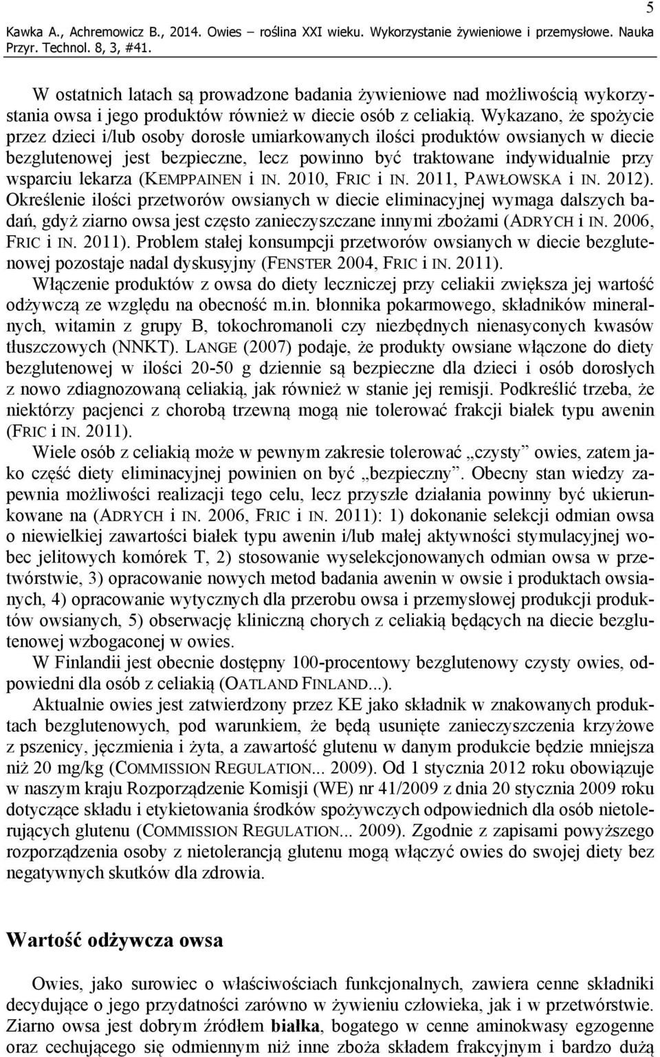 Wykazano, że spożycie przez dzieci i/lub osoby dorosłe umiarkowanych ilości produktów owsianych w diecie bezglutenowej jest bezpieczne, lecz powinno być traktowane indywidualnie przy wsparciu lekarza