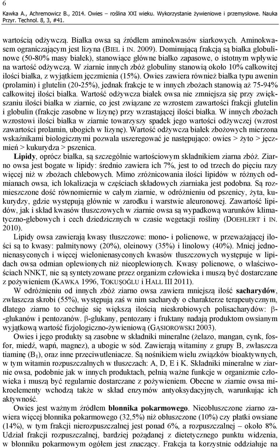 W ziarnie innych zbóż globuliny stanowią około 10% całkowitej ilości białka, z wyjątkiem jęczmienia (15%).