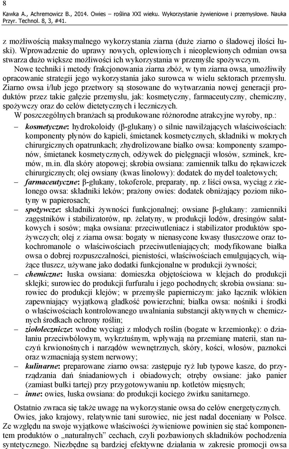 Nowe techniki i metody frakcjonowania ziarna zbóż, w tym ziarna owsa, umożliwiły opracowanie strategii jego wykorzystania jako surowca w wielu sektorach przemysłu.