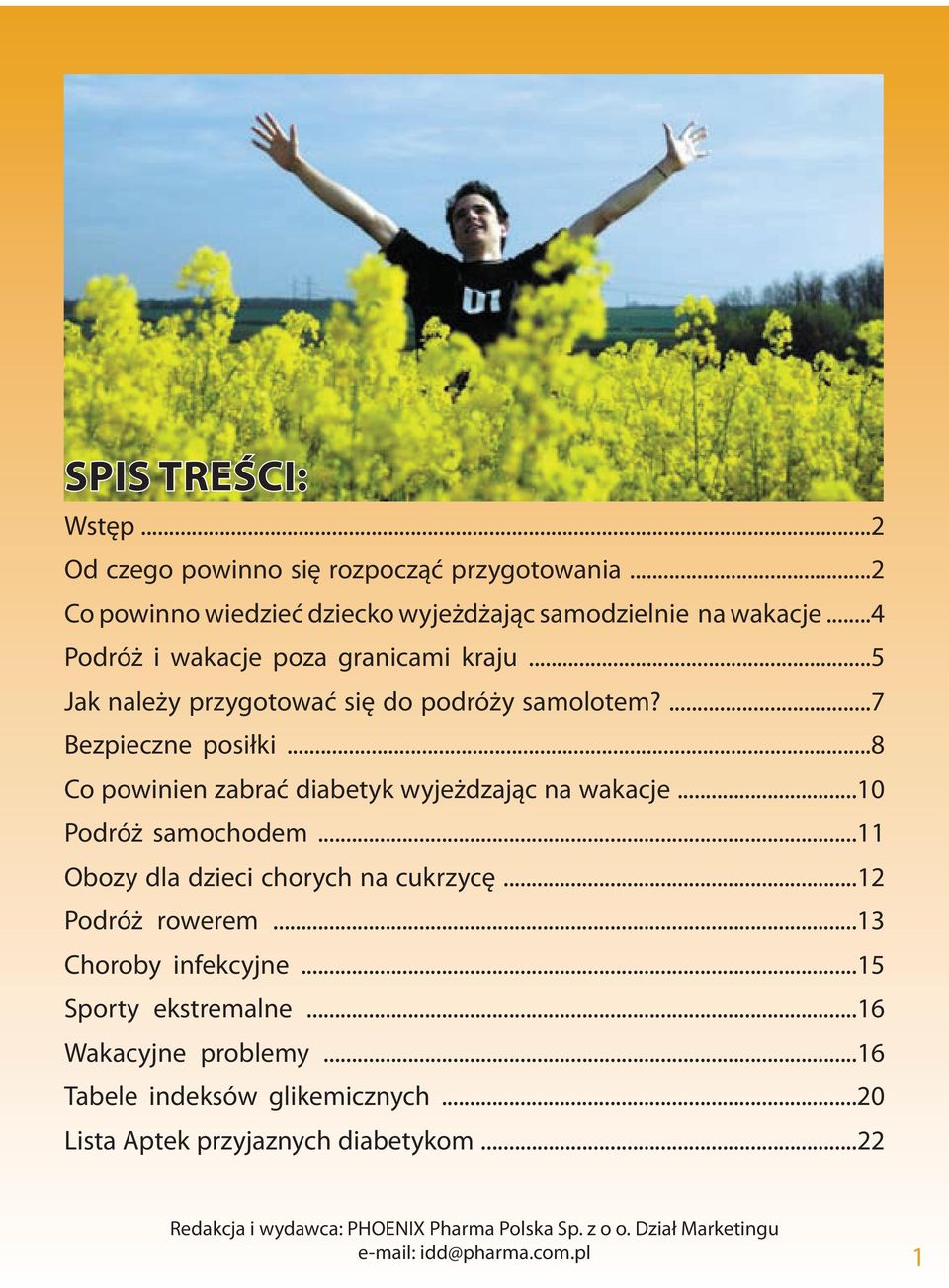 ..8 Co powinien zabrać diabetyk wyjeżdzając na wakacje...10 Podróż samochodem...11 Obozy dla dzieci chorych na cukrzycę...12 Podróż rowerem.
