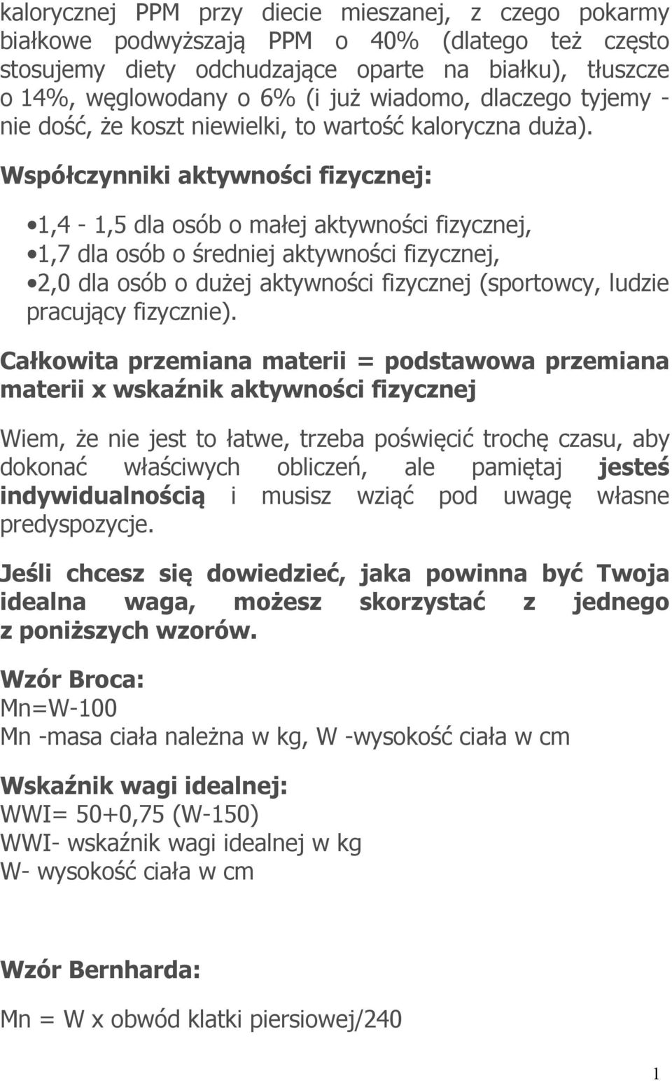 Współczynniki aktywności fizycznej: 1,4-1,5 dla osób o małej aktywności fizycznej, 1,7 dla osób o średniej aktywności fizycznej, 2,0 dla osób o dużej aktywności fizycznej (sportowcy, ludzie pracujący