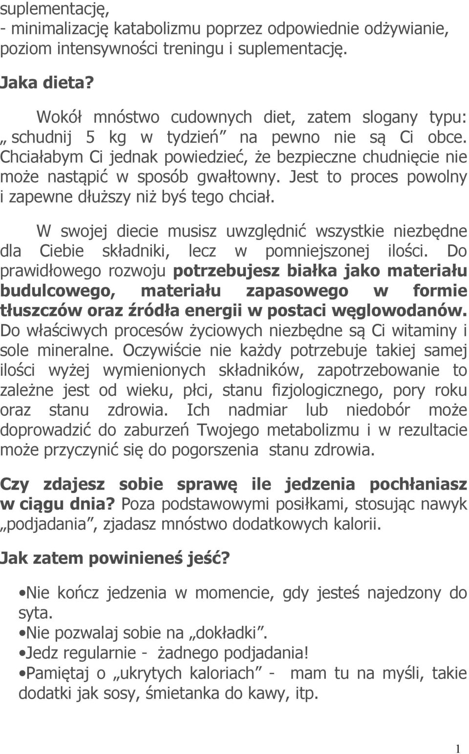 Jest to proces powolny i zapewne dłuższy niż byś tego chciał. W swojej diecie musisz uwzględnić wszystkie niezbędne dla Ciebie składniki, lecz w pomniejszonej ilości.