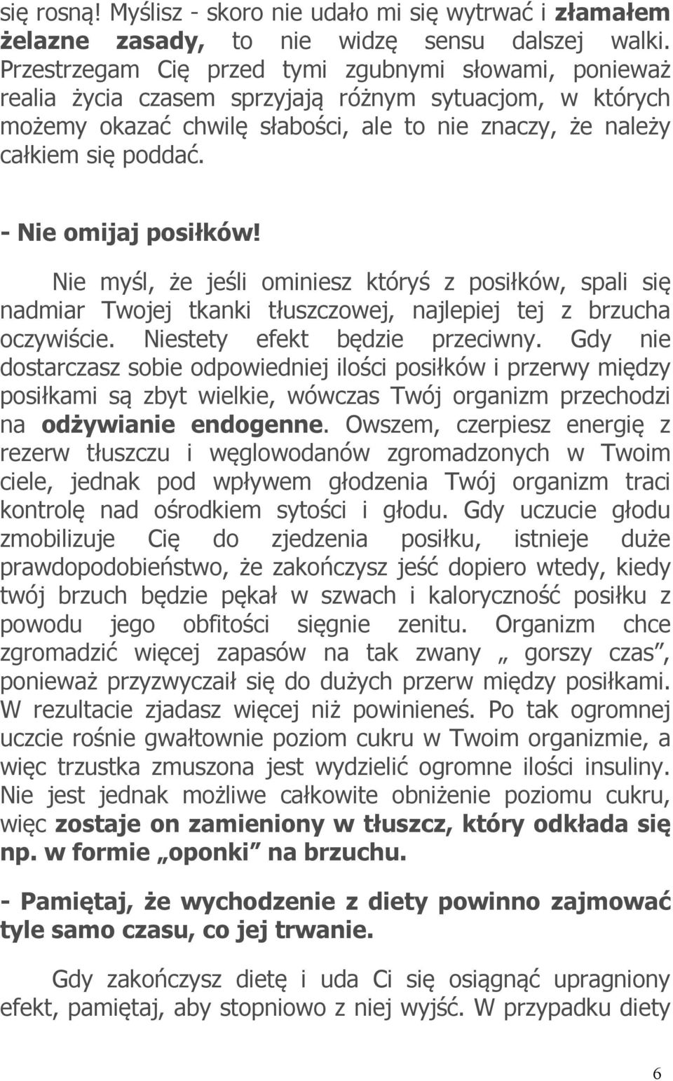 - Nie omijaj posiłków! Nie myśl, że jeśli ominiesz któryś z posiłków, spali się nadmiar Twojej tkanki tłuszczowej, najlepiej tej z brzucha oczywiście. Niestety efekt będzie przeciwny.