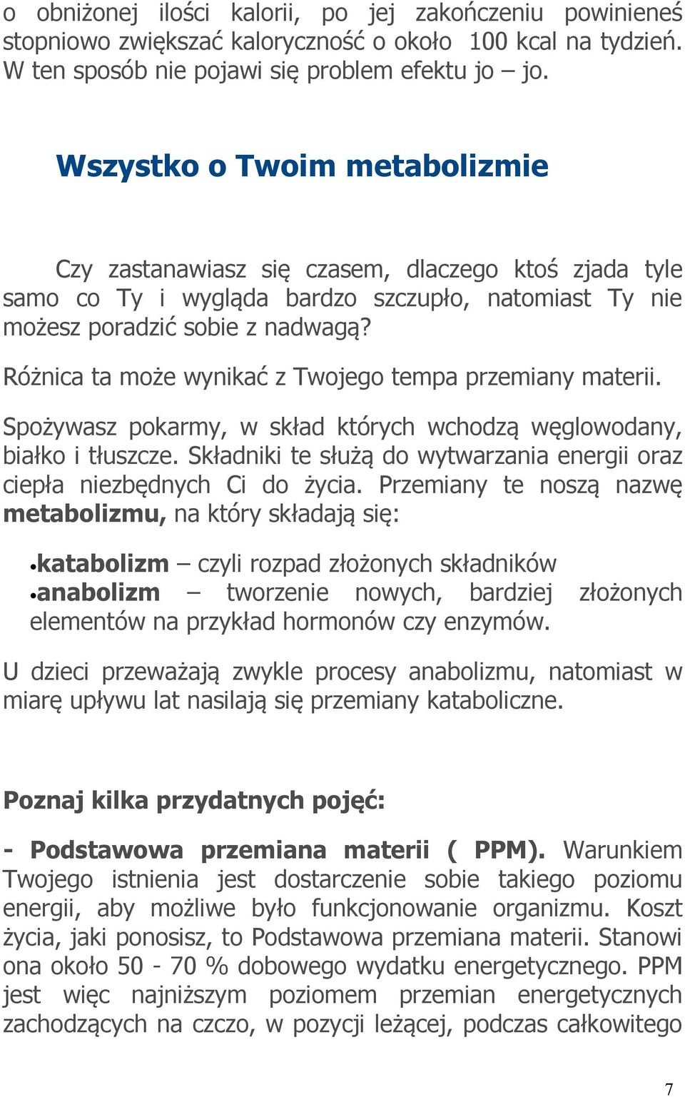 Różnica ta może wynikać z Twojego tempa przemiany materii. Spożywasz pokarmy, w skład których wchodzą węglowodany, białko i tłuszcze.