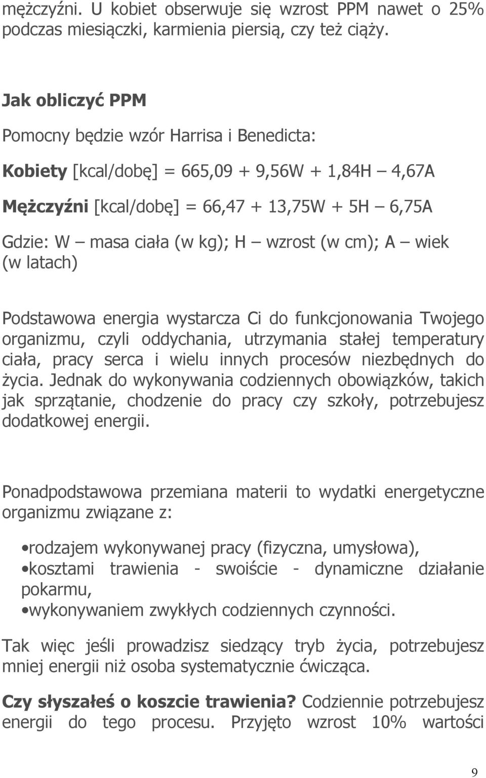 cm); A wiek (w latach) Podstawowa energia wystarcza Ci do funkcjonowania Twojego organizmu, czyli oddychania, utrzymania stałej temperatury ciała, pracy serca i wielu innych procesów niezbędnych do