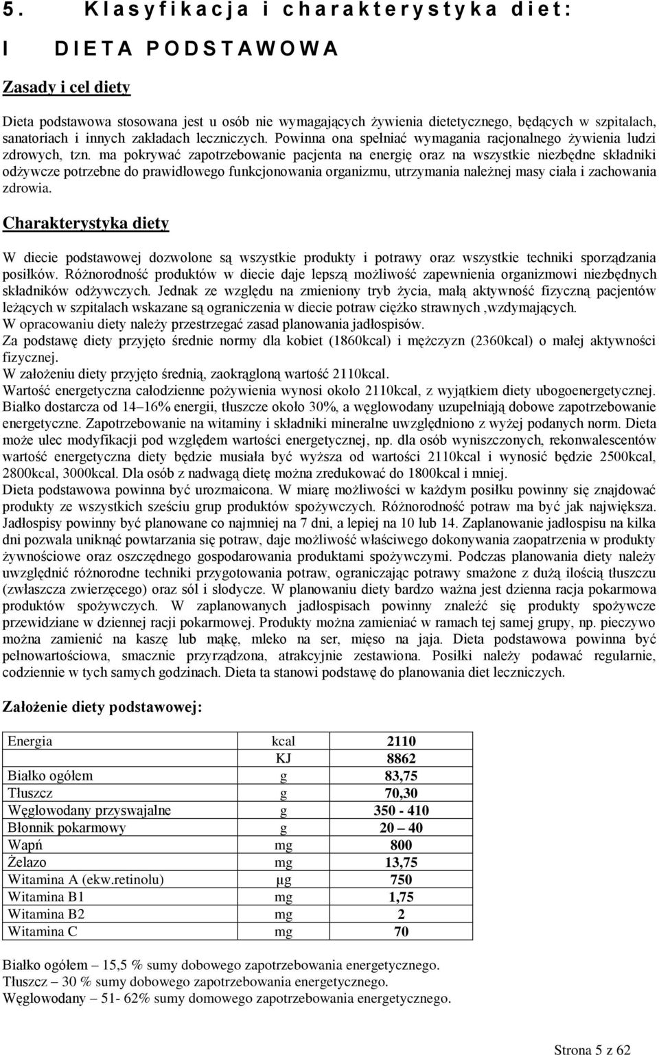 ma pokrywać zapotrzebowanie pacjenta na energię oraz na wszystkie niezbędne składniki odżywcze potrzebne do prawidłowego funkcjonowania organizmu, utrzymania należnej masy ciała i zachowania zdrowia.