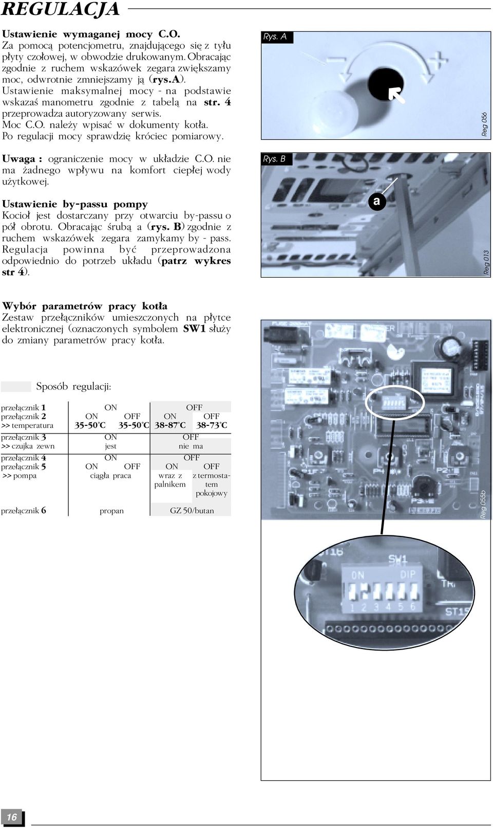 przeprowadza autoryzowany serwis. Moc C.O. naleây wpisa w dokumenty kot a. Po regulacji mocy sprawdzi króciec pomiarowy. Rys. A Reg 056 Uwaga : ograniczenie mocy w uk adzie C.O. nie ma Âadnego wp ywu na komfort ciep ej wody uâytkowej.